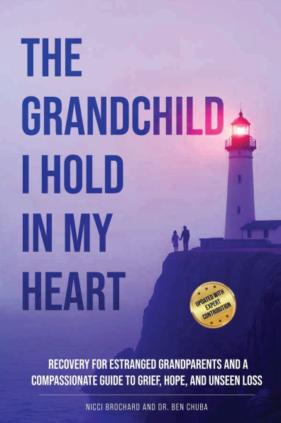 The Grandchild I hold in My Heart: Recovery for Estranged Grandparents and A Compassionate Guide to Grief, Hope, and Unseen Loss