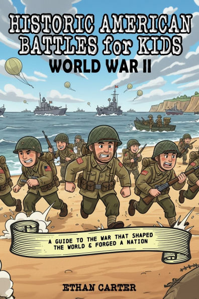Historic American Battles for Kids: World War II: A Guide to the War that Shaped the World & Forged a Nation