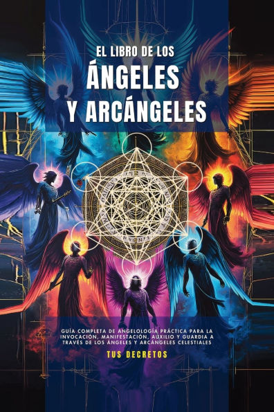 El Libro De Los Ã¯Â¿Â½ngeles Y ArcÃ¯Â¿Â½ngeles: GuÃ¯Â¿Â½a Completa De AngelologÃ¯Â¿Â½a PrÃ¯Â¿Â½ctica Para La InvocaciÃ¯Â¿Â½n, ManifestaciÃ¯Â¿Â½n, Auxilio Y Guardia A TravÃ¯Â¿Â½s De Los Ã¯Â¿Â½ngeles Y ArcÃ¯Â¿Â½ngeles Celestiales