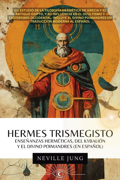 Hermes Trismegisto: Enseï¿½anzas Hermï¿½ticas, Del Kybaliï¿½n Y El Divino Poimandres