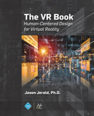 Title: The VR Book: Human-Centered Design for Virtual Reality / Edition 1, Author: Jason Jerald