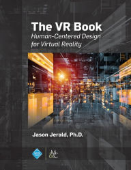 Title: The VR Book: Human-Centered Design for Virtual Reality / Edition 1, Author: Jason Jerald