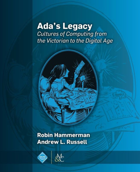 Ada's Legacy: Cultures of Computing from the Victorian to the Digital Age / Edition 1