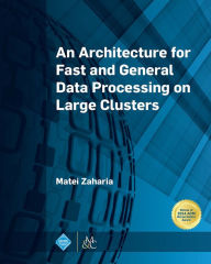Title: An Architecture for Fast and General Data Processing on Large Clusters, Author: Matei Zaharia