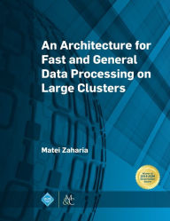 Title: An Architecture for Fast and General Data Processing on Large Clusters, Author: Matei Zaharia