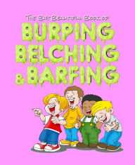 Title: The Big Beautiful Book of Burping, Belching, & Barfing, Author: Jimmy Huston