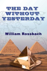 Title: The Day Without Yesterday, Author: William Rossbach