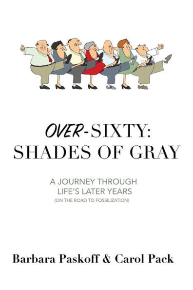 Over-Sixty: Shades of Gray: A Journey Through Life's Later Years (on the Road to Fossilization)