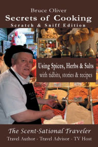 Title: Secrets of Cooking (Scratch & Sniff Edition) Using Spices, Herbs & Salts: With Tidbits, Stories and Recipes, Author: Bruce Oliver