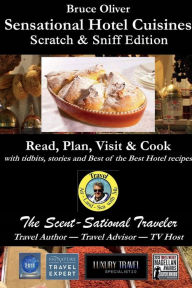 Title: SENSATIONAL HOTEL CUISINES Scratch & Sniff Edition Read, Plan, Visit & Cook: with tidbits, stories, and Best of the Best Cruise Line Cuisines, Author: Bruce Oliver