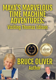 Title: Maya's Marvelous Time Machine Adventures: Visiting Thomas Edison, Author: Bruce Oliver