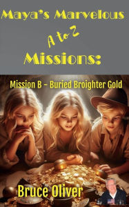 Title: Maya's Marvelous a to Z Missions: Mission B - Buried Broighter Gold, Author: Bruce Oliver
