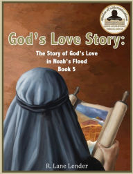 Title: God's Love Story Book 5: The Story of God's Love in Noah's Flood, Author: R Lane Lender