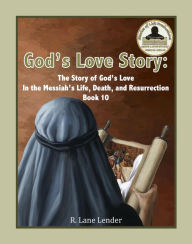 Title: God's Love Story Book 10: The Story of God's Love In the Messiah's Life, Death, and Resurrection, Author: R Lane Lender