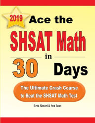 Title: Ace the SHSAT Math in 30 Days: The Ultimate Crash Course to Beat the SHSAT Math Test, Author: Reza Nazari