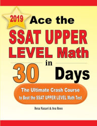 Title: Ace the SSAT Upper Level Math in 30 Days: The Ultimate Crash Course to Beat the SSAT Upper Level Math Test, Author: Reza Nazari