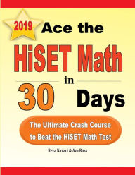 Title: Ace the HiSET Math in 30 Days: The Ultimate Crash Course to Beat the HiSET Math Test, Author: Reza Nazari