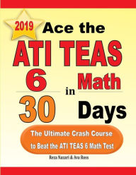 Title: Ace the ATI TEAS 6 Math in 30 Days: The Ultimate Crash Course to Beat the ATI TEAS 6 Math Test, Author: Reza Nazari