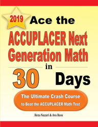 Title: Ace the ACCUPLACER Next Generation Math in 30 Days: The Ultimate Crash Course to Beat the ACCUPLACER Math Test, Author: Reza Nazari