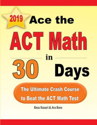 Title: Ace the ACT Math in 30 Days: The Ultimate Crash Course to Beat the ACT Math Test, Author: Reza Nazari