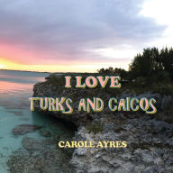 Title: I Love Turks and Caicos, Author: Carole Ayres
