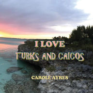 Title: I LOVE TURKS AND CAICOS, Author: CAROLE AYRES