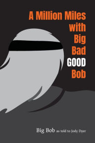 Title: A Million Miles with Big Bad GOOD Bob, Author: Big Bob