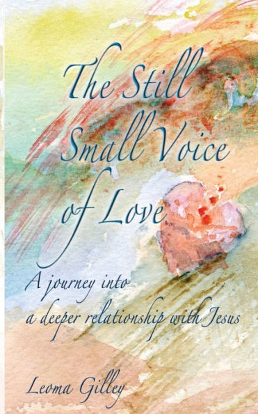 The Still Small Voice of Love: A journey into a deeper relationship with Jesus