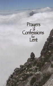 Title: Prayers of Confessions for Lent, Author: Leoma Gilley