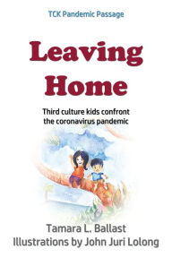 Title: Leaving Home: Third Culture Kids Confront the Coronavirus Pandemic, Author: Tamara L. Ballast
