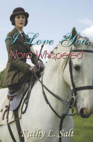 Title: I Love You, Nora Whispered, Author: Kathy L Salt