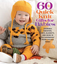 Free kindle book downloads 60 Quick Knit Gifts for Babies: Adorable Sweaters, Hats, Blankets, and More in 220 Superwash® from Cascade Yarns®