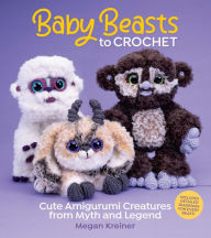 Title: Baby Beasts to Crochet: Cute Amigurumi Creatures from Myth and Legend, Author: Megan Kreiner