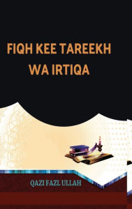 Title: Fiqh Kee Tareekh Wa Irtiqa, Author: Qazi Fazl Ullah
