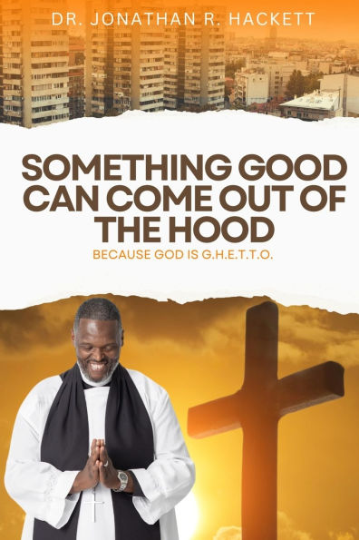 Something Good Can Come Out Of The Hood: Because God Is Ghetto