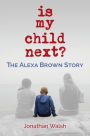 Is My Child Next?: The Alexa Brown Story
