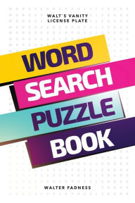 Title: Word Search Puzzle Book: Walt's Vanity License Plate, Author: Walter Fadness