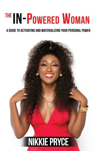 The IN-Powered Woman: A guide to activating and materializing your personal power