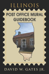 Title: Illinois Post Office Mural Guidebook, Author: David W. Gates Jr.