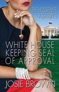 Title: The Housewife Assassin's White House Keeping Seal of Approval (Book 19 - The Housewife Assassin Series), Author: Josie Brown