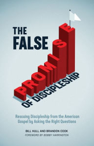 Title: The False Promise of Discipleship: Rescuing Discipleship from the American Gospel by Asking the Right Questions, Author: Bill Hull