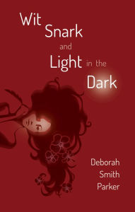 Title: Wit, Snark, and Light in the Dark, Author: Deborah Smith Parker