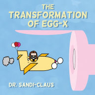 Title: The Transformation of Egg-X, Author: Dr. Sandi-Claus