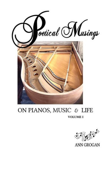 Poetical Musings on Pianos, Music & Life: Vol. I