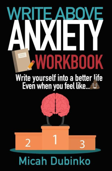 Write Above Anxiety Workbook: Write yourself into a better life, Even when you feel like...