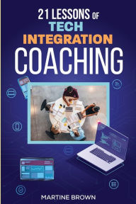Title: 21 Lessons of Tech Integration Coaching, Author: Martine Brown
