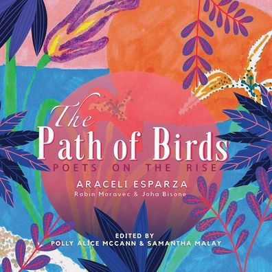 The Path of Birds: Poets on the Rise by Polly Alice McCann, Araceli ...