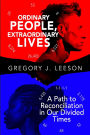 Ordinary People, Extraordinary Lives: A Path to Reconciliation in Our Divided Times