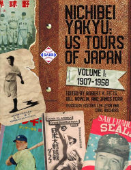 Title: Nichibei Yakyu: US Tours of Japan, Volume 1, 1907 - 1958, Author: Robert K. Fitts