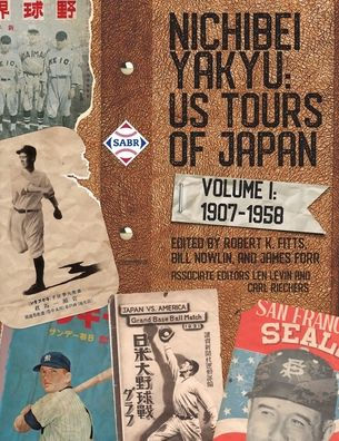 Nichibei Yakyu: US Tours of Japan, Volume 1, 1907 - 1958